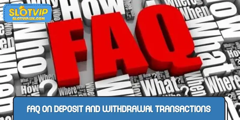 FAQ on deposit and withdrawal transactions