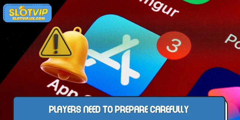 Players need to prepare carefully when downloading the app